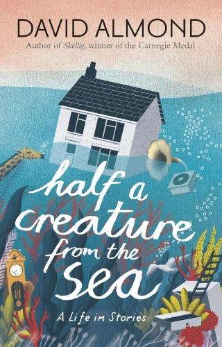 Паперова книга «Half a Creature from the Sea: A Life in Stories», автор Девід Алмонд - фото №1