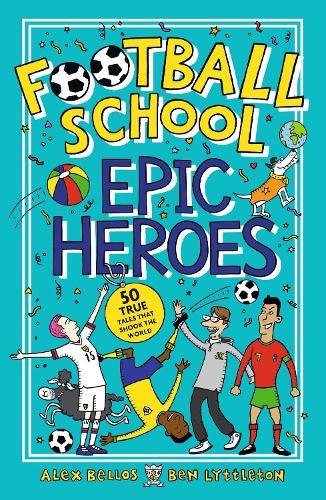 Бумажная книга «Football School Epic Heroes: 50 true tales that shook the world», авторов Алекс Беллос, Бен Литтлтон - фото №1