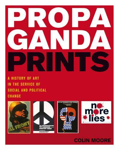 Бумажная книга «Propaganda Prints: A History of Art in the Service of Social and Political Change», автор Колин Мур - фото №1