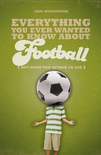Паперова книга «Everything You Ever Wanted to Know About Football But Were too Afraid to Ask», автор Ієн Макінтош - фото №1