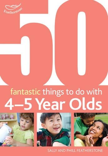 Бумажная книга «50 Fantastic things to do with 4-5 year olds: 40-60+ Months», авторов Филл Фезерстоун, Салли Фезерстоун - фото №1