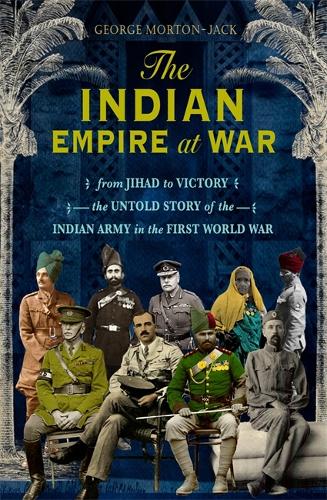 Паперова книга «The Indian Empire At War: From Jihad to Victory, The Untold Story of the Indian Army in the First World War», автор Джордж Мортон-Джек - фото №1
