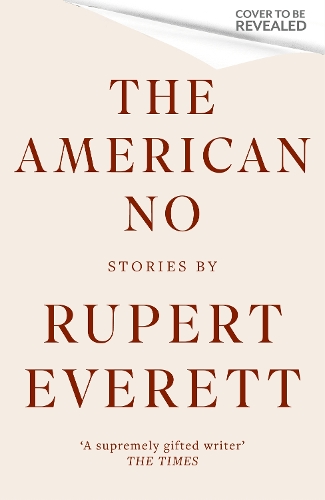 Бумажная книга «The American No: ‘[An] eccentric and exquisite new collection of stories' Tatler», автор Руперт Эверетт - фото №1