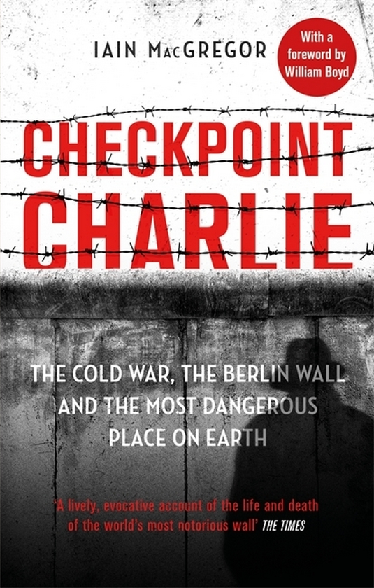 Паперова книга «Checkpoint Charlie. The Cold War, the Berlin Wall and the Most Dangerous Place on Earth», автор Іен МакГрегор - фото №1
