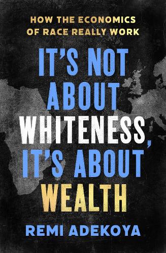Бумажная книга «It's Not About Whiteness, It's About Wealth: How the Economics of Race Really Work» - фото №1