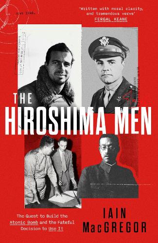 Бумажная книга «The Hiroshima Men: The Quest to Build the Atomic Bomb, and the Fateful Decision to Use It», автор Иэн МакГрегор - фото №1