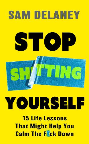 Паперова книга «Stop Sh*tting Yourself: 15 Life Lessons That Might Help You Calm The F*ck Down», автор Сем Ділейні - фото №1