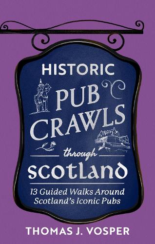 Бумажная книга «Historic Pub Crawls Through Scotland: 11 Guided Walks Around Scotland's Iconic Pubs and Landmarks», автор Томас Дж. Воспер - фото №1