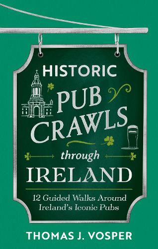 Бумажная книга «Historic Pub Crawls Through Ireland: 10 Guided Walks Around Iconic Irish Pubs and Landmarks», автор Томас Дж. Воспер - фото №1