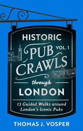 Бумажная книга «Historic Pub Crawls Through London, Vol. 1: 12 Guided Walks Around London's Iconic Pubs and Landmarks - the perfect gift for Father's Day», автор Томас Дж. Воспер - фото №1