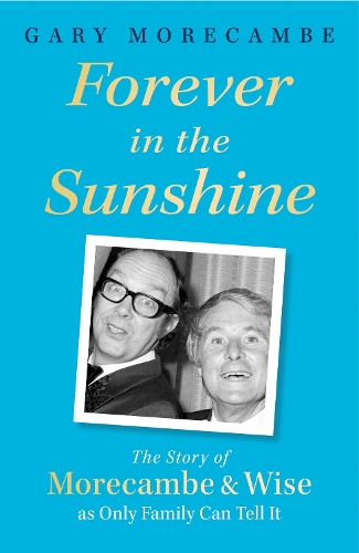 Паперова книга «Forever in the Sunshine: The Story of Morecambe and Wise as Only Family Can Tell It», автор Гері Морекамб - фото №1