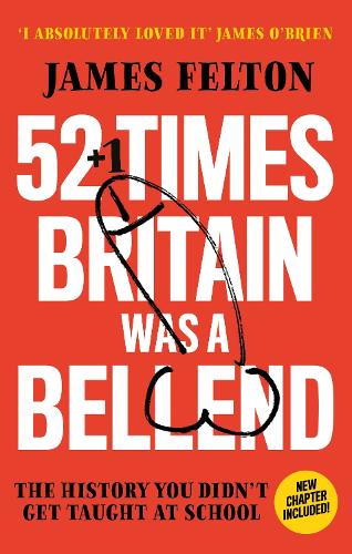 Паперова книга «52 Times Britain was a Bellend: The History You Didn't Get Taught At School», автор Джеймс Фелтон - фото №1