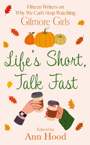 Бумажная книга «Life's Short, Talk Fast: 15 Writers on Why We Can’t Stop Watching Gilmore Girls», автор Энн Худ - фото №1