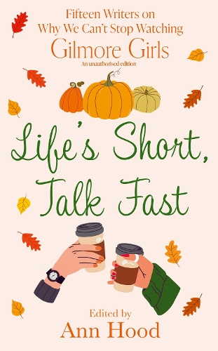 Бумажная книга «Life's Short, Talk Fast: 15 Writers on Why We Can’t Stop Watching Gilmore Girls», автор Энн Худ - фото №1