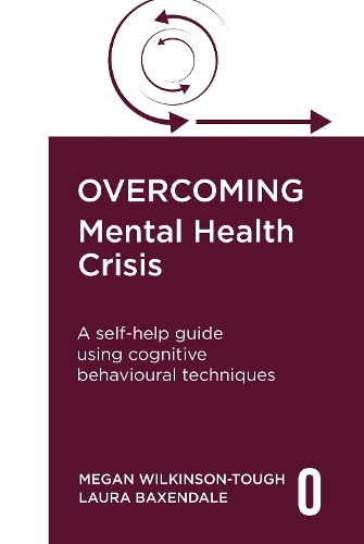 Паперова книга «Overcoming Mental Health Crisis: A self-help guide using cognitive behavioural techniques», авторів Лора Бексендейл, Меґан Вілкінсон-Таф - фото №1