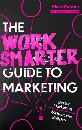 Паперова книга «The Work Smarter Guide to Marketing: Better Marketing Without the Bullsh*t», автор Марк Палмер - фото №1