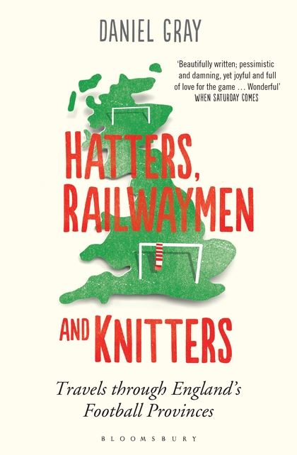 Паперова книга «Hatters, Railwaymen and Knitters: Travels through England’s Football Provinces», автор Деніел Грей - фото №1