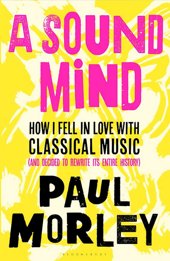 Бумажная книга «A Sound Mind. How I Fell in Love with Classical Music (and Decided to Rewrite its Entire History)», автор Пол Морли - фото №1