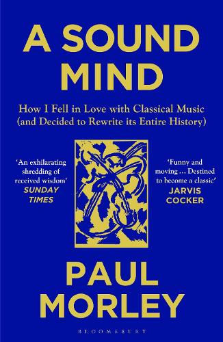Паперова книга «A Sound Mind: How I Fell in Love with Classical Music (and Decided to Rewrite its Entire History)», автор Пол Морлі - фото №1