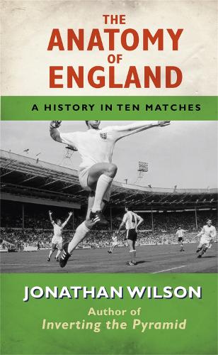 Бумажная книга «The Anatomy of England: A History in Ten Matches», автор Джонатан Уилсон - фото №1