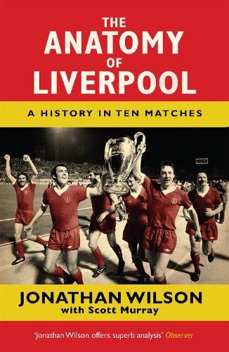 Бумажная книга «The Anatomy of Liverpool: A History in Ten Matches», авторов Джонатан Уилсон, Скотт Мюррей - фото №1