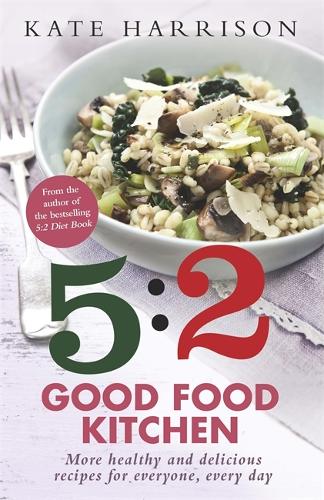 Паперова книга «The 5:2 Good Food Kitchen: More Healthy and Delicious Recipes for Everyone, Everyday», автор Кейт Гаррісон - фото №1