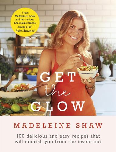 Паперова книга «Get The Glow: Delicious and Easy Recipes That Will Nourish You from the Inside Out», автор Мадлен Шоу - фото №1