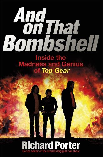 Паперова книга «And On That Bombshell: Inside the Madness and Genius of TOP GEAR», автор Річард Портер - фото №1