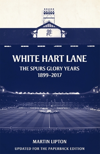 Бумажная книга «White Hart Lane: The Spurs Glory Years 1899-2017», автор Мартин Липтон - фото №1