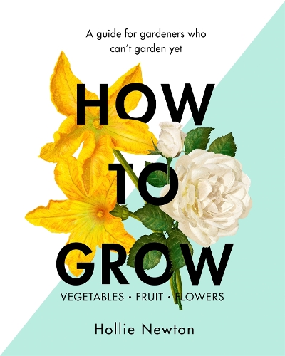 Бумажная книга «How to Grow: A guide for gardeners who can't garden yet», автор Холли Ньютон - фото №1
