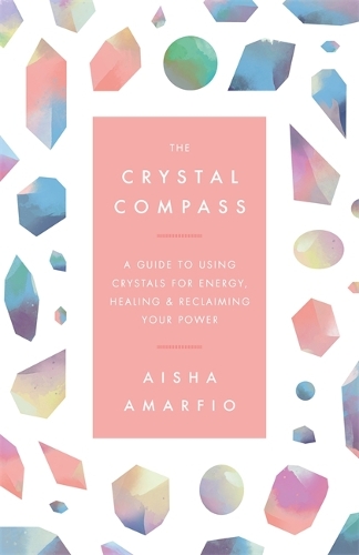 Бумажная книга «The Crystal Compass: A guide to using crystals for energy, healing and reclaiming your power», автор Айша Амарифо - фото №1