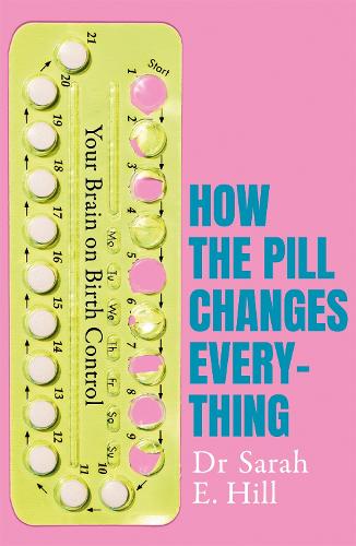 Бумажная книга «How the Pill Changes Everything: Your Brain on Birth Control», автор Сара Э. Хилл - фото №1