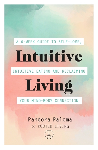 Бумажная книга «Intuitive Living: A 6-week guide to self-love, intuitive eating and reclaiming your mind-body connection», автор Пандора Палома - фото №1