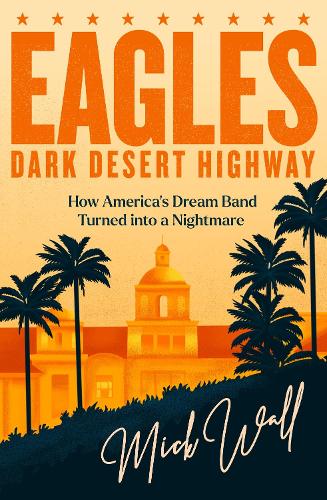 Паперова книга «Eagles - Dark Desert Highway: How America’s Dream Band Turned into a Nightmare», автор Мік Уолл - фото №1