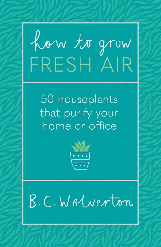 Бумажная книга «How To Grow Fresh Air: 50 Houseplants To Purify Your Home Or Office», автор Б.К. Вулвертон - фото №1
