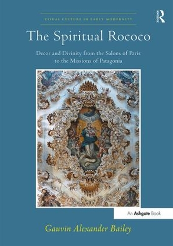 Бумажная книга «The Spiritual Rococo: Decor and Divinity from the Salons of Paris to the Missions of Patagonia», автор Говен Александр Бейли - фото №1