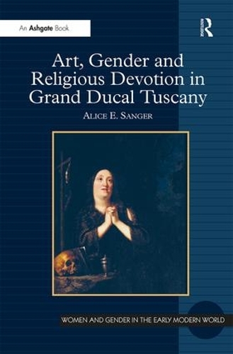 Бумажная книга «Art, Gender and Religious Devotion in Grand Ducal Tuscany», автор Элис Э. Сэнджер - фото №1