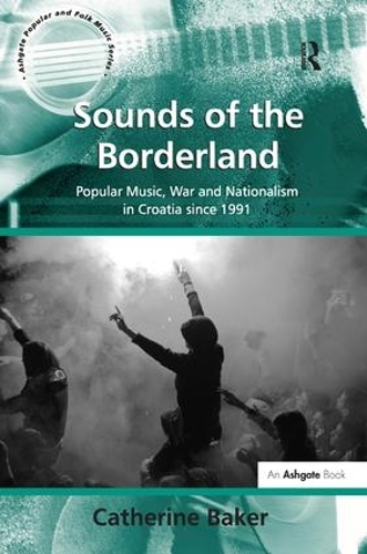 Бумажная книга «Sounds of the Borderland: Popular Music, War and Nationalism in Croatia since 1991», автор Кэтрин Бейкер - фото №1