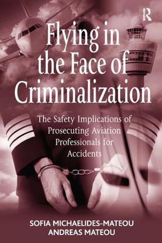 Бумажная книга «Flying in the Face of Criminalization: The Safety Implications of Prosecuting Aviation Professionals for Accidents», авторов Андреас Матеу, София Михаэлидес-Матеу - фото №1