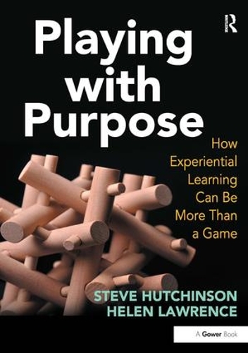 Бумажная книга «Playing with Purpose: How Experiential Learning Can Be More Than a Game», авторов Хелен Лоуренс, Стив Хатчинсон - фото №1
