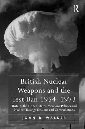 Бумажная книга «British Nuclear Weapons and the Test Ban 1954-1973: Britain, the United States, Weapons Policies and Nuclear Testing: Tensions and Contradictions», автор Джон Р. Уокер - фото №1