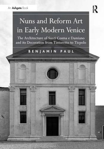 Бумажная книга «Nuns and Reform Art in Early Modern Venice: The Architecture of Santi Cosma e Damiano and its Decoration from Tintoretto to Tiepolo», автор Бенджамин Пол - фото №1