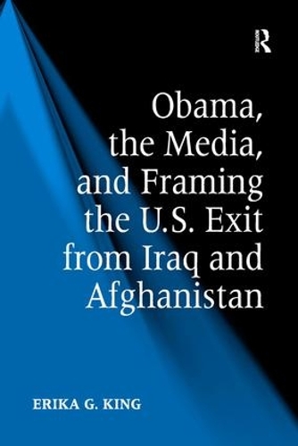 Бумажная книга «Obama, the Media, and Framing the U.S. Exit from Iraq and Afghanistan», автор Эрика Г. Кинг - фото №1