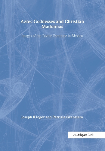 Паперова книга «Aztec Goddesses and Christian Madonnas: Images of the Divine Feminine in Mexico», авторів Джозеф Крогер, Патріція Гранзьєра - фото №1