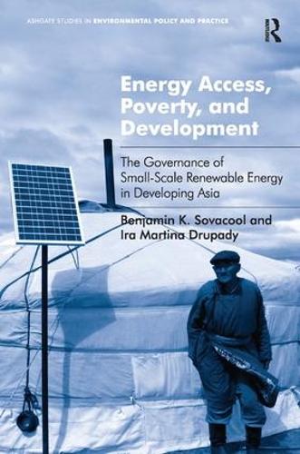 Бумажная книга «Energy Access, Poverty, and Development: The Governance of Small-Scale Renewable Energy in Developing Asia», авторов Бенджамин К. Совакул, Айра Мартина Друпади - фото №1