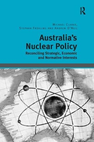Бумажная книга «Australia's Nuclear Policy: Reconciling Strategic, Economic and Normative Interests», авторов Майкл Кларк, Стефан Фрюлинг - фото №1