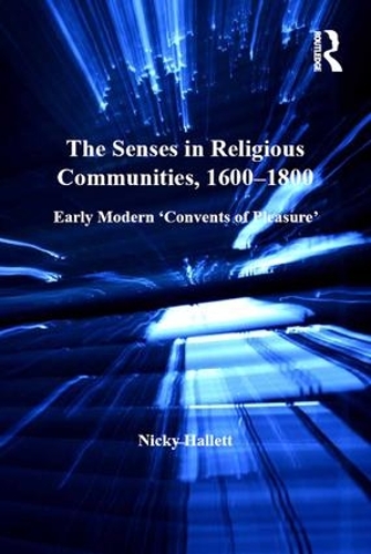 Бумажная книга «The Senses in Religious Communities, 1600-1800: Early Modern ‘Convents of Pleasure’», автор Ники Халлетт - фото №1