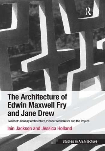 [object Object] «The Architecture of Edwin Maxwell Fry and Jane Drew: Twentieth Century Architecture, Pioneer Modernism and the Tropics», авторов Иэн Джексон, Джессика Холланд - фото №1