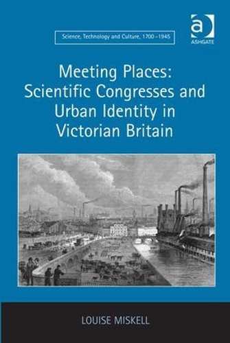 Бумажная книга «Meeting Places: Scientific Congresses and Urban Identity in Victorian Britain», автор Луиза Мискелл - фото №1