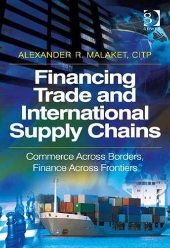 Бумажная книга «Financing Trade and International Supply Chains: Commerce Across Borders, Finance Across Frontiers», автор Александр Р. Малакет - фото №1